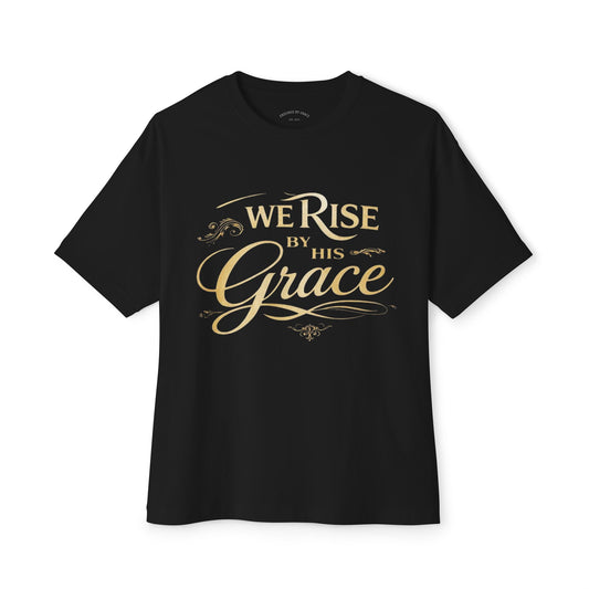 We Rise By His Grace -Unisex Oversized Boxy Tee